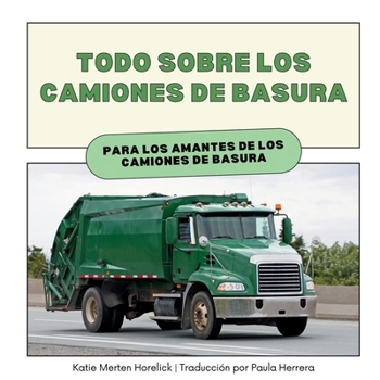 Todo Sobre los Camiones de Basura: Para los amantes de los Camiones de Basura (All about Garbage Trucks) (Spanish Edition)