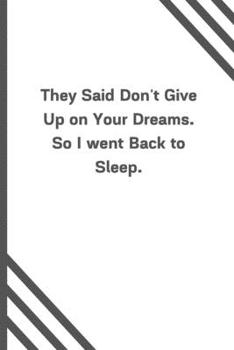 Paperback They Said Don't Give Up on Your Dreams. So I went Back to Sleep.: 6"x9" 120 Pages Journal Book