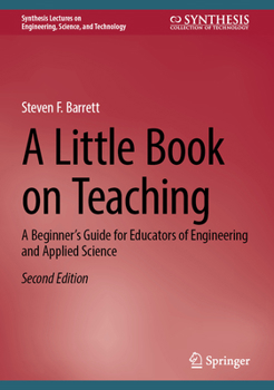 A Little Book on Teaching: A Beginner’s Guide for Educators of Engineering and Applied Science (Synthesis Lectures on Engineering, Science, and Technology)