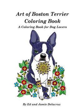 Paperback Art of Boston Terrier Coloring Book: A Coloring Book for Dog Lovers Book