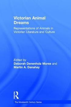Victorian Animal Dreams: Representations of Animals in Nineteenth-century Literature and Culture (The Nineteenth Century Series)