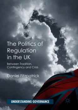 Hardcover The Politics of Regulation in the UK: Between Tradition, Contingency and Crisis Book
