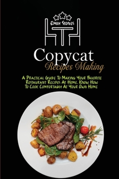 Paperback Copycat Recipes Making: A Practical Guide To Making Your Favorite Restaurant Recipes At Home. Know How To Cook Comfortably At Your Own Home Book