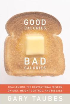 Hardcover Good Calories, Bad Calories: Challenging the Conventional Wisdom on Diet, Weight Control, and Disease Book