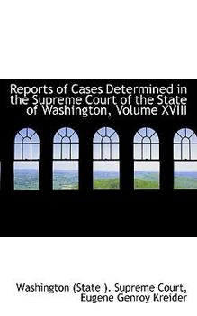 Reports of Cases Determined in the Supreme Court of the State of Washington, Volume XVIII