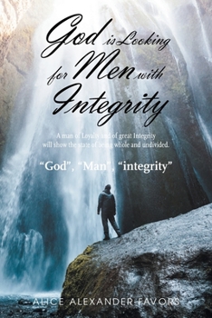 God Is Looking For Men With Integrity: A man of Loyalty and of great Integrity will show the state of being whole and undivided.