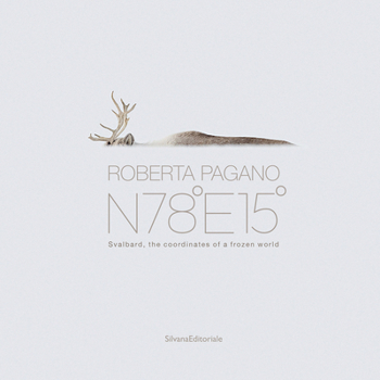 Paperback Roberta Pagano: N78â°e15â° Svalbard - The Coordinates of a Frozen World Book