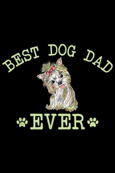 Best Dog Dad Ever: Best Yorkshire Terrier Dog Dad Ever Pet Dad Father's Day  Journal/Notebook Blank Lined Ruled 6x9 100 Pages