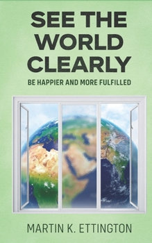 Paperback See the World Clearly: Be Happier and More Fulfilled Book