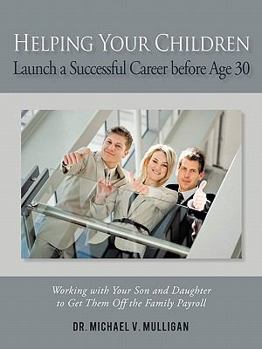 Paperback Helping Your Children Launch a Successful Career Before Age 30: Working with Your Son and Daughter to Get Them Off the Family Payroll Book