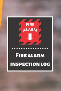Fire alarm inspection log: Fire Alarm Journal Fire Register Log Book Fire Alarm Service & Inspection Book Fire Safety Register Fire Incident & Prevention Log Book