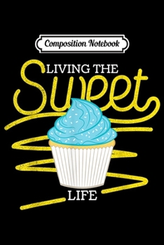 Composition Notebook: Bake Lover - Living The Sweet Life - Baking Gift  Journal/Notebook Blank Lined Ruled 6x9 100 Pages