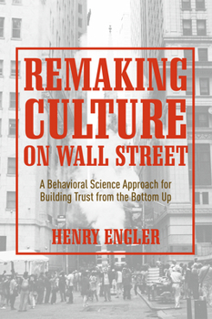 Hardcover Remaking Culture on Wall Street: A Behavioral Science Approach for Building Trust from the Bottom Up Book