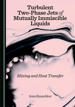 Hardcover Turbulent Two-Phase Jets of Mutually Immiscible Liquids: Mixing and Heat Transfer Book