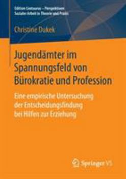 Paperback Jugendämter Im Spannungsfeld Von Bürokratie Und Profession: Eine Empirische Untersuchung Der Entscheidungsfindung Bei Hilfen Zur Erziehung [German] Book