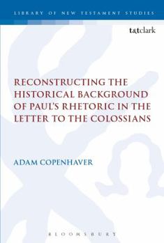 Paperback Reconstructing the Historical Background of Paul's Rhetoric in the Letter to the Colossians Book