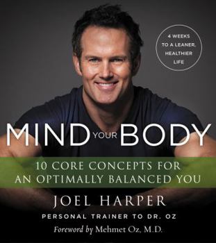 Mind Your Body: 4 Weeks to a Leaner, Healthier Life: 10 Core Concepts for an Optimally Balanced You