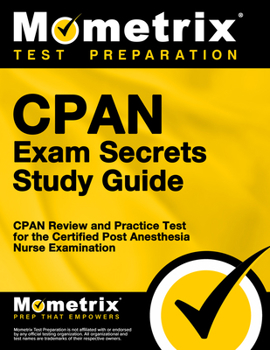 Cpan Exam Secrets Study Guide: Cpan Review and Practice Test for the Certified Post Anesthesia Nurse Examination