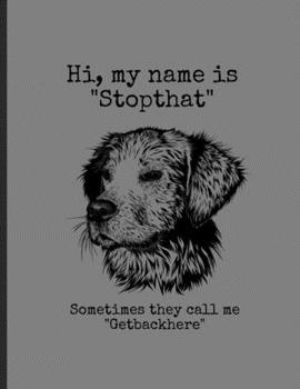 Paperback Hi, My Name Is "Stopthat" Sometimes The Call Me "Getbackhere": Funny Dogs Golden Retriever Memes Puppy Puns Lined Notebook - 120 Pages 8.5x11 Composit Book