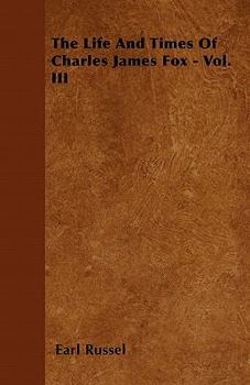 The Life and Times of Charles James Fox - Vol. III