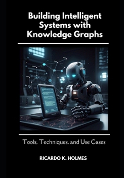 Paperback Building Intelligent Systems with Knowledge Graphs: Tools, Techniques, and Use Cases Book