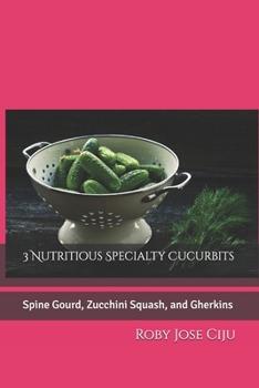 Paperback 3 Nutritious Specialty Cucurbits: Spine Gourd, Zucchini Squash, and Gherkins Book