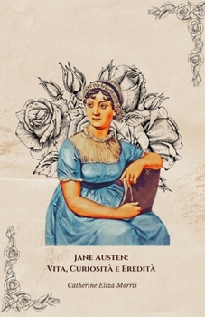 Jane Austen: Vita, Curiosità e Eredità: Il tributo ufficiale alla maestra dei romanzi d’amore e d’ironia (Italian Edition)