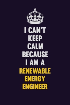 I Can't Keep Calm Because I Am A Renewable Energy Engineer: Motivational and inspirational career blank lined gift notebook with matte finish