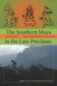 Hardcover The Southern Maya in the Late Preclassic: The Rise and Fall of an Early Mesoamerican Civilization Book