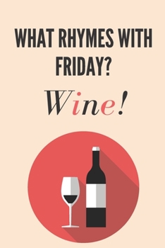 Paperback What rhymes with friday? Wine: Wine gift for wine lovers, men, women, boys and girls - Lined notebook/journal/diary/logbook/jotter Book