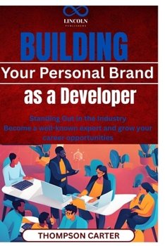 Building Your Personal Brand as a Developer: Standing Out in the Industry Become a well-known expert and grow your career opportunities