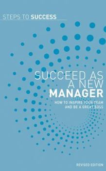 Paperback Succeed as a New Manager: How to Inspire Your Team and Be a Great Boss. Book