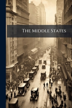 Paperback The Middle States: A Handbook For Travellers: A Guide To The Chief Cities And Popular Resorts Of The Middle States, And To Their Scenery And Historic Book