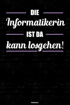 Die Informatikerin ist da kann losgehen! Notizbuch: Informatikerin Journal DIN A5 liniert 120 Seiten Geschenk (German Edition)