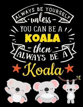 Paperback Koala Black Paper Notebook: Always Be Yourself Unless You Can Be a Koala - Cute Koala Journal with Motivational Quote - Blank Large College Ruled Book