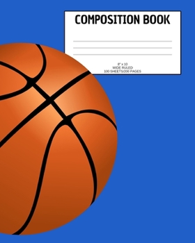 Composition Book: Basketball; wide ruled; 100 sheets/200 pages; 8" x 10"