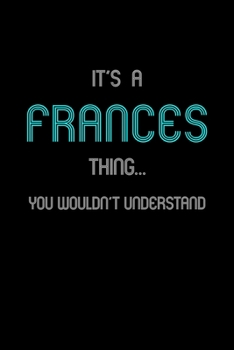 Paperback It's A Frances Thing, You Wouldn't Understand: Personalized Notebook Journal With Name Blank Lined Customized Diary Logbook Gifts Book