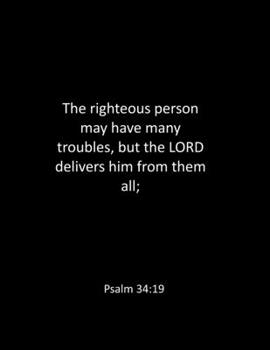 Paperback The righteous person may have many troubles, but the LORD delivers him from them all; Psalm 34: 19 : Prayer Journal - Bible Notebook - Large 8.5 x 11 Book