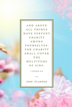 And above all things have fervent charity among yourselves: for charity shall cover the multitude of sins . 1 Peter 4:8: 2020 Christian Planner ... (Christian Planners, Organizers & Diaries)