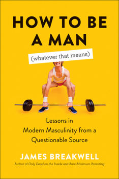 Paperback How to Be a Man (Whatever That Means): Lessons in Modern Masculinity from a Questionable Source Book