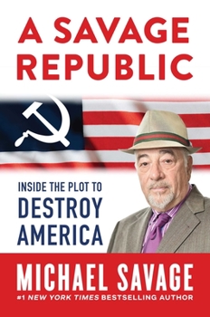 Hardcover A Savage Republic: Inside the Plot to Destroy America Book