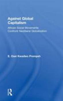 Against Global Capitalism: African Social Movements Confront Neoliberal Globalization