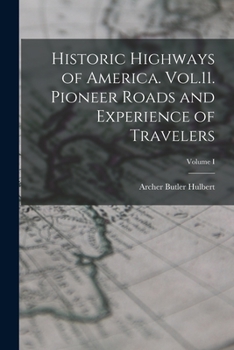 Paperback Historic Highways of America. Vol.11. Pioneer Roads and Experience of Travelers; Volume I Book