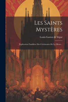 Paperback Les Saints Mystères: Explication Familière Des Cérémonies De La Messe... [French] Book