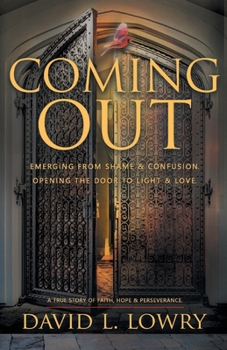 Coming Out: Emerging from Shame and Confusion. Opening the Door to Light and Love.
