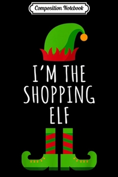 Paperback Composition Notebook: I'm The Shopping Elf Matching Family Group Gift Christmas Journal/Notebook Blank Lined Ruled 6x9 100 Pages Book