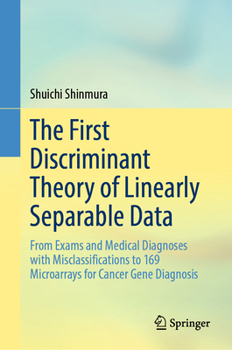 Hardcover The First Discriminant Theory of Linearly Separable Data: From Exams and Medical Diagnoses with Misclassifications to 169 Microarrays for Cancer Gene Book