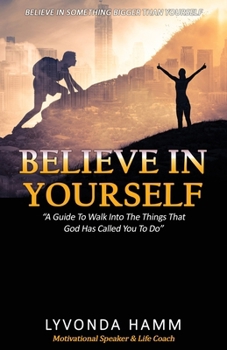 Paperback Believe In Yourself: "A Guide To Walk Into The Things That God Has Called You To Do" Book