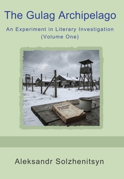 The Gulag Archipelago: An Experiment in Literary Investigation (Volume One)