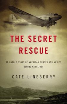 Hardcover The Secret Rescue: An Untold Story of American Nurses and Medics Behind Nazi Lines Book